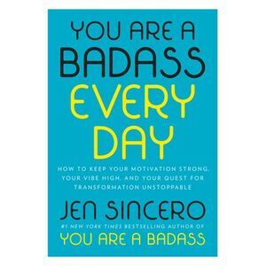 You Are a Badass Every Day: How to Keep Your Motivation Strong, Your Vibe High,